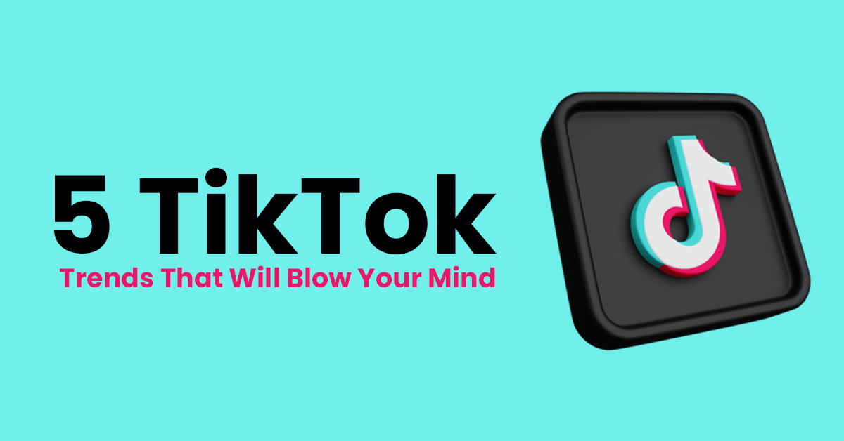 5 TikTok Trends That Will Blow Your Mind
