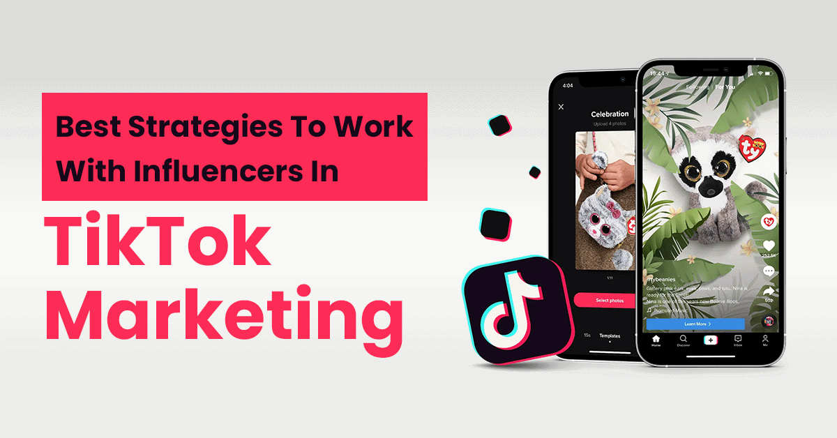 Best Strategies To Work With Influencers In TikTok Marketing