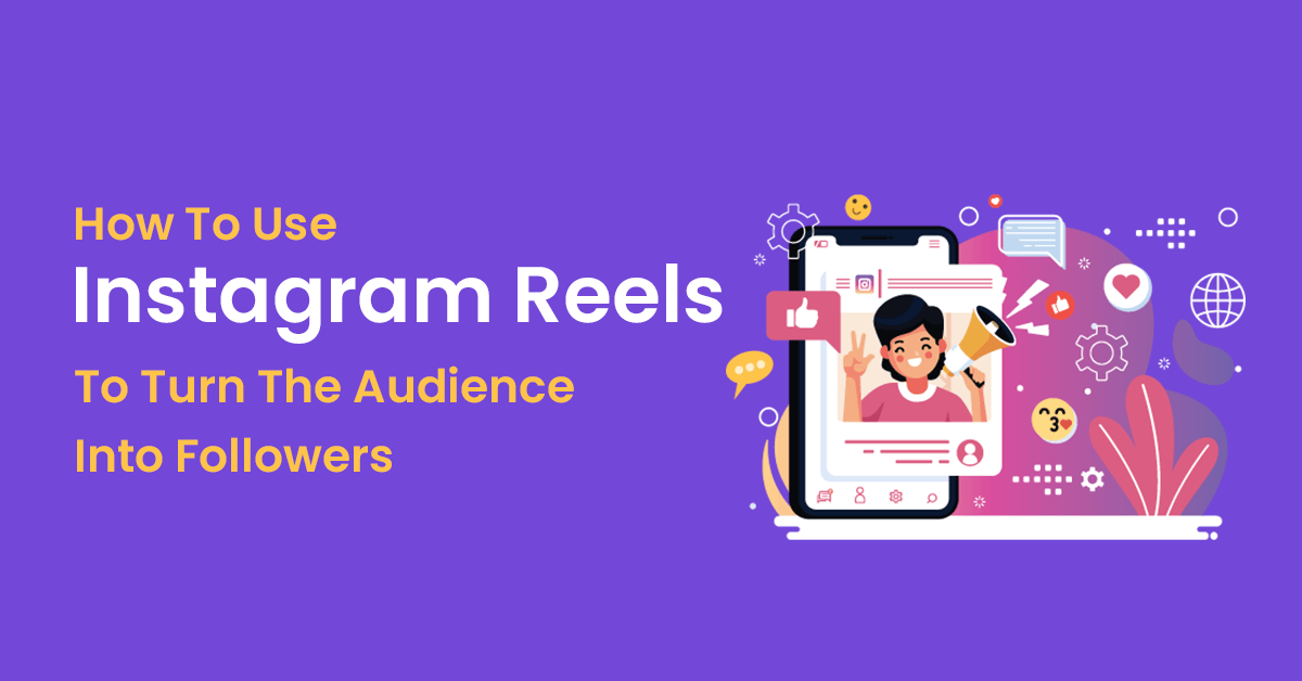 How To Use Instagram Reels To Turn Audience Into Followers